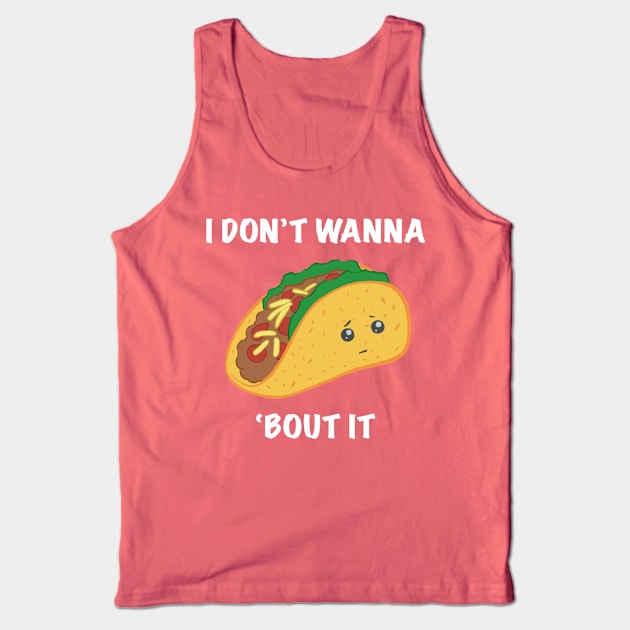 I Don't Wanna Taco 'Bout It Tank Top by drixalvarez